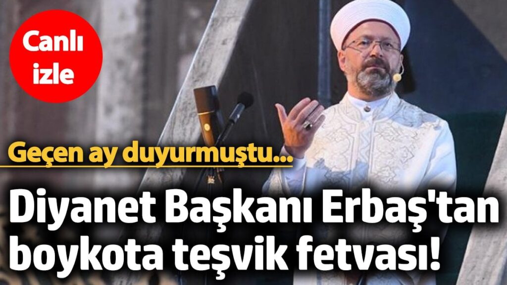 Diyanet Başkanı Ali Erbaş’tan boykota teşvik fetvası! 1 ay önce duyurmuştu…