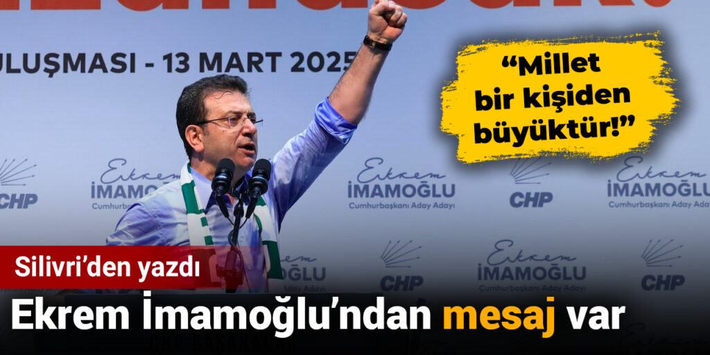 Ekrem İmamoğlu Silivri’den yazdı: Millet bir kişiden büyüktür