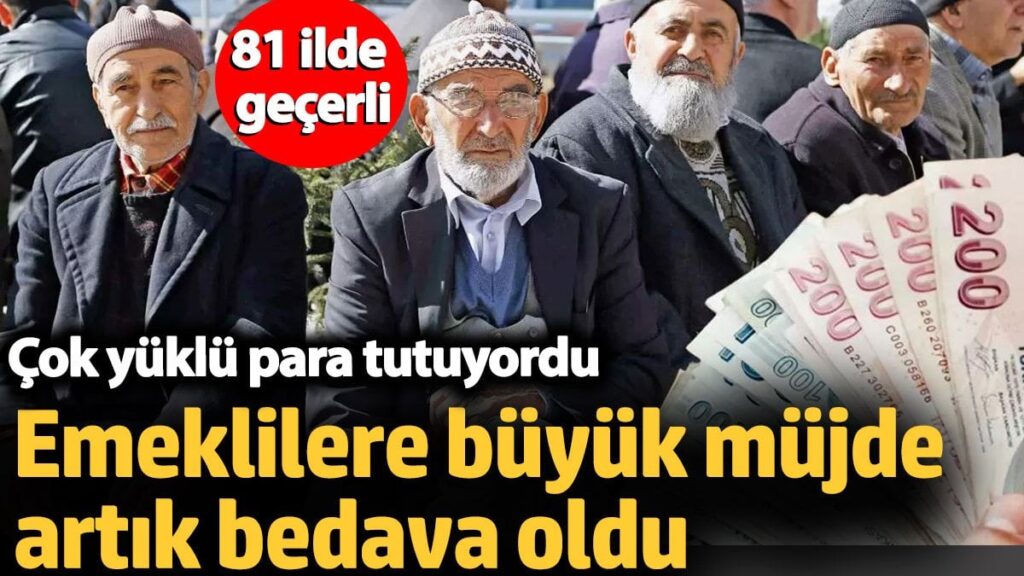 Emeklilere büyük müjde artık bedava oldu. Çok yüklü para tutuyordu. 81 ilde geçerli