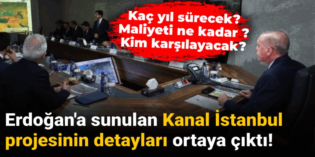 Erdoğan’a sunulan Kanal İstanbul projesinin detayları ortaya çıktı!