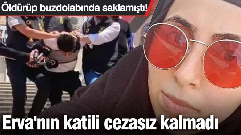 Erva’yı öldürüp buzdolabında saklamıştı! Katili cezasız kalmadı…