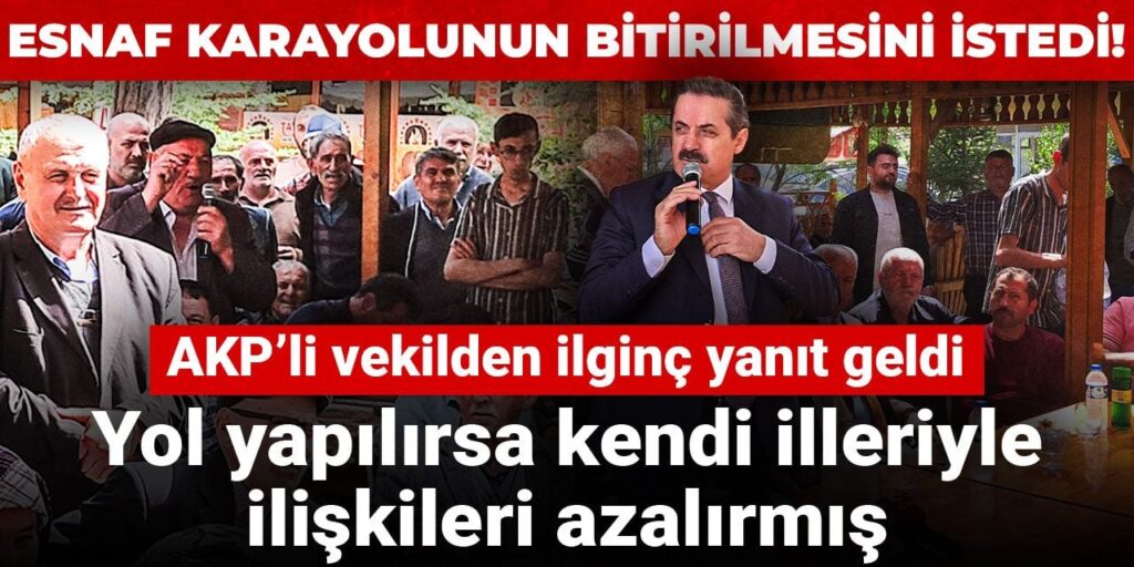 Esnaf karayolunun bitirilmesini istedi! AKP’li vekilden ilginç yanıt geldi