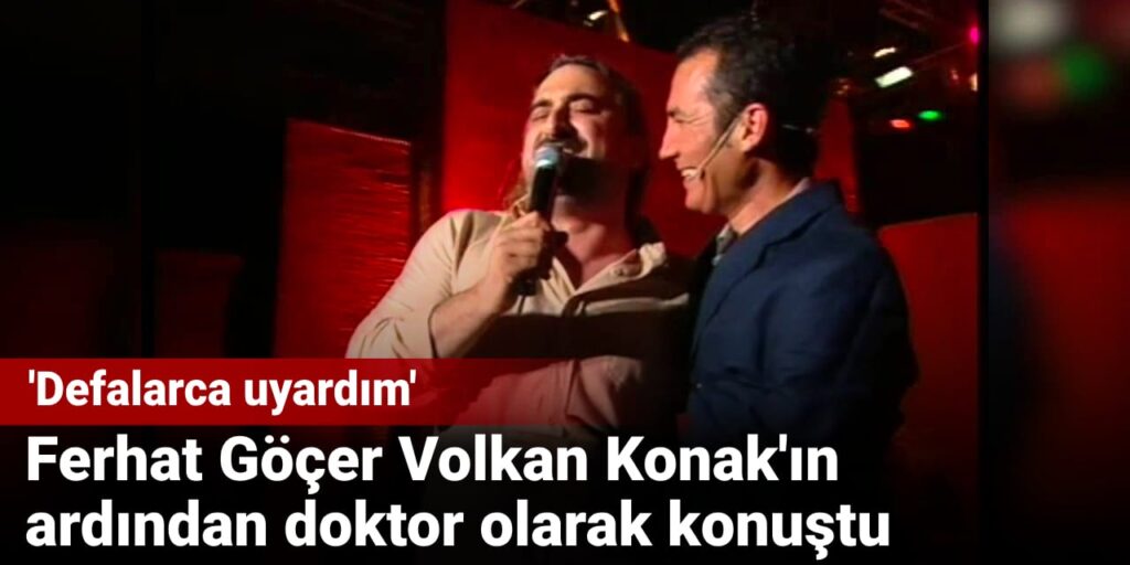 Ferhat Göçer Volkan Konak’ın ardından doktor olarak konuştu: Defalarca uyardım