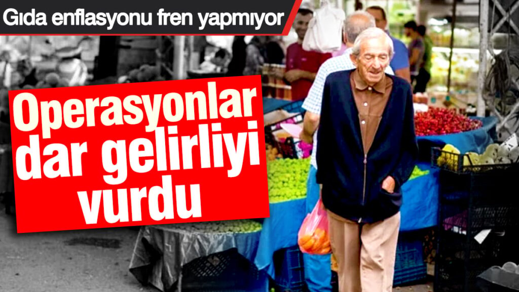 Gıda enflasyonu fren yapmıyor! Operasyonlar dar gelirliyi vurdu