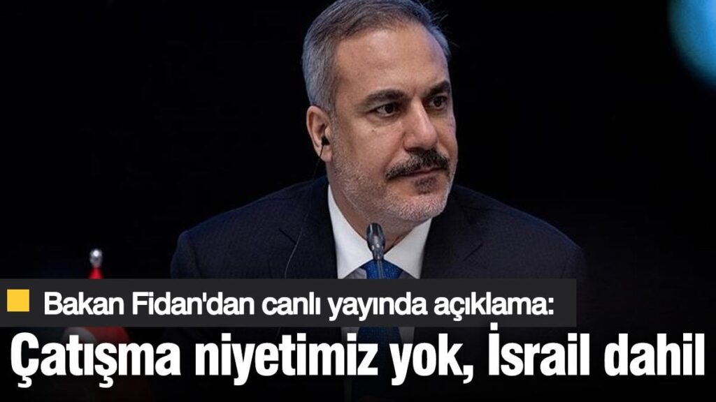 Hakan Fidan: Çatışma niyetimiz yok, İsrail dahil