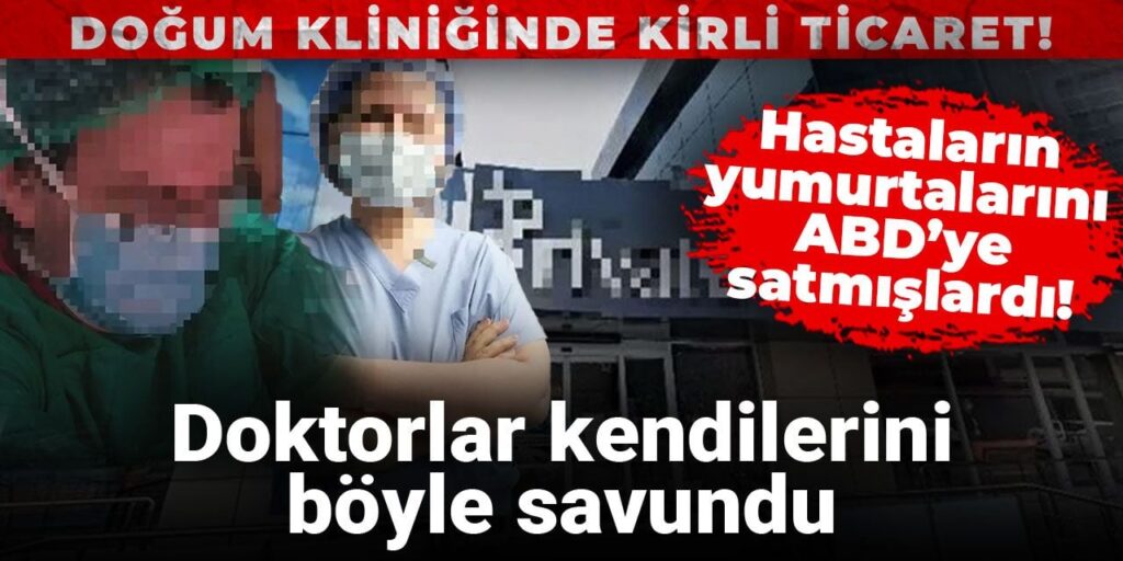 Hastaların yumurtalarını ABD’ye satmışlardı! Doktorlar kendilerini böyle savundu