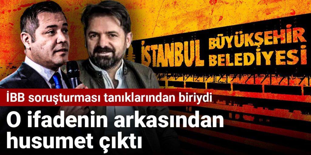 İBB soruşturması tanıklarından biriydi: O ifadenin arkasından husumet çıktı