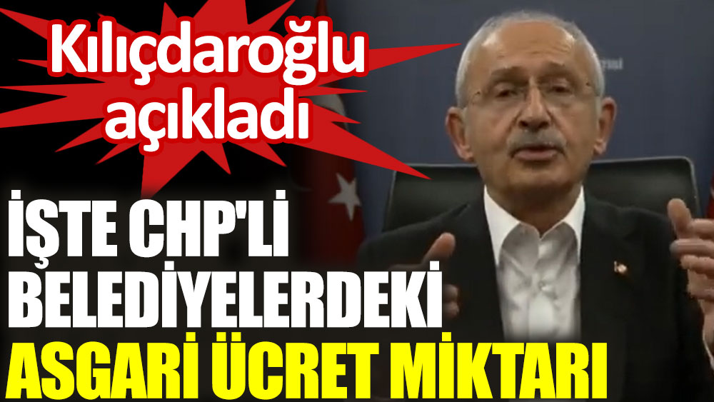 Kemal Kılıçdaroğlu CHP’li belediyelerdeki asgari ücreti açıkladı