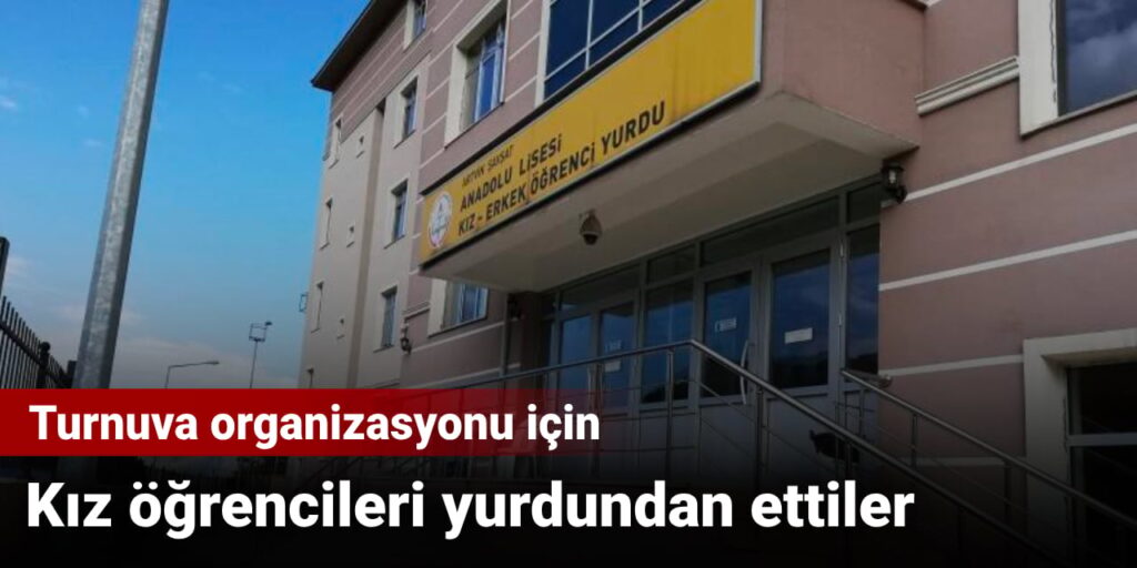 Kız öğrencileri yurdundan ettiler: Turnuva organizasyonu için