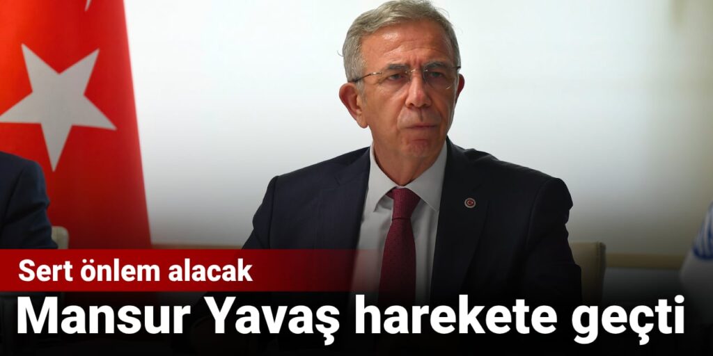 Mansur Yavaş harekete geçti: Sert önlem alacak