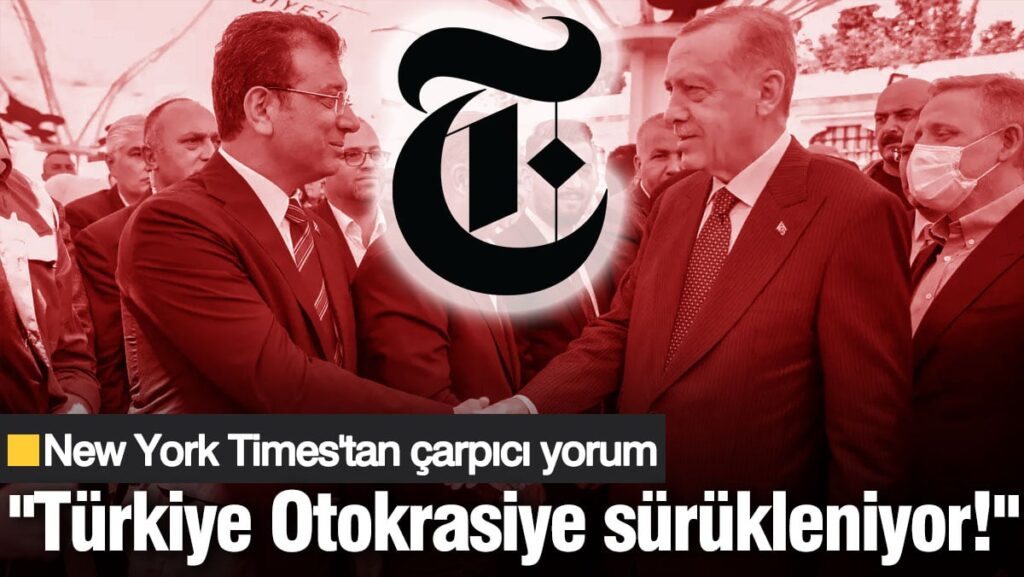 New York Times’tan çarpıcı yorum: Türkiye otokrasiye sürükleniyor!