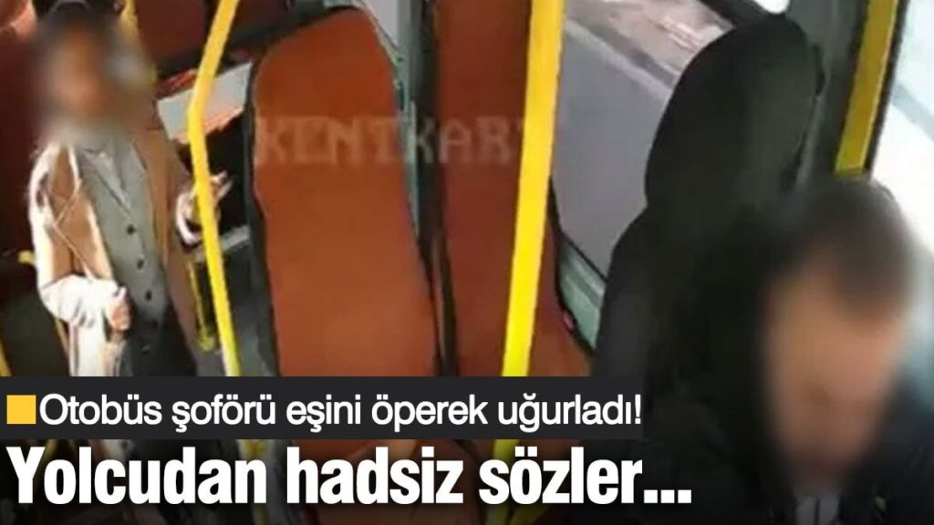 Otobüs şoförü eşini öperek uğurladı! Yolcudan hadsiz sözler…