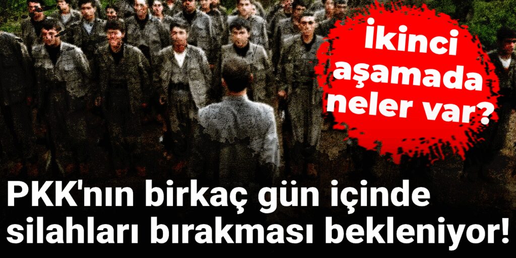 PKK’nın birkaç gün içinde silahları bırakması bekleniyor! İkinci aşamada neler var?