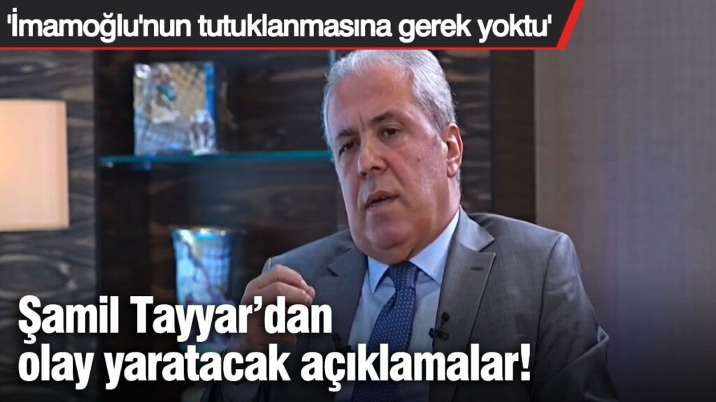 Şamil Tayyar’dan olay yaratacak sözler ‘İmamoğlu tutuklanmadan da yürütülebilirdi’