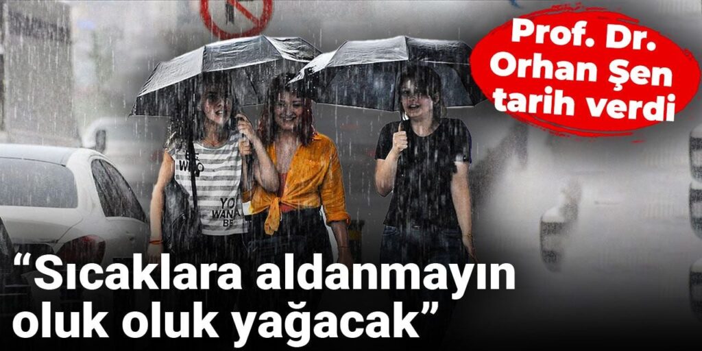 Sıcaklara aldanmayın oluk oluk yağacak: Prof. Dr. Orhan Şen tarih verdi