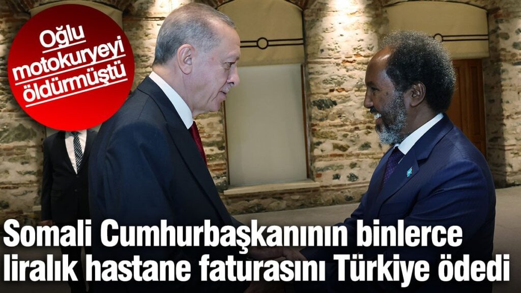 Somali Cumhurbaşkanının binlerce liralık hastane faturasını Türkiye ödedi. Oğlu motokuryeyi öldürmüştü