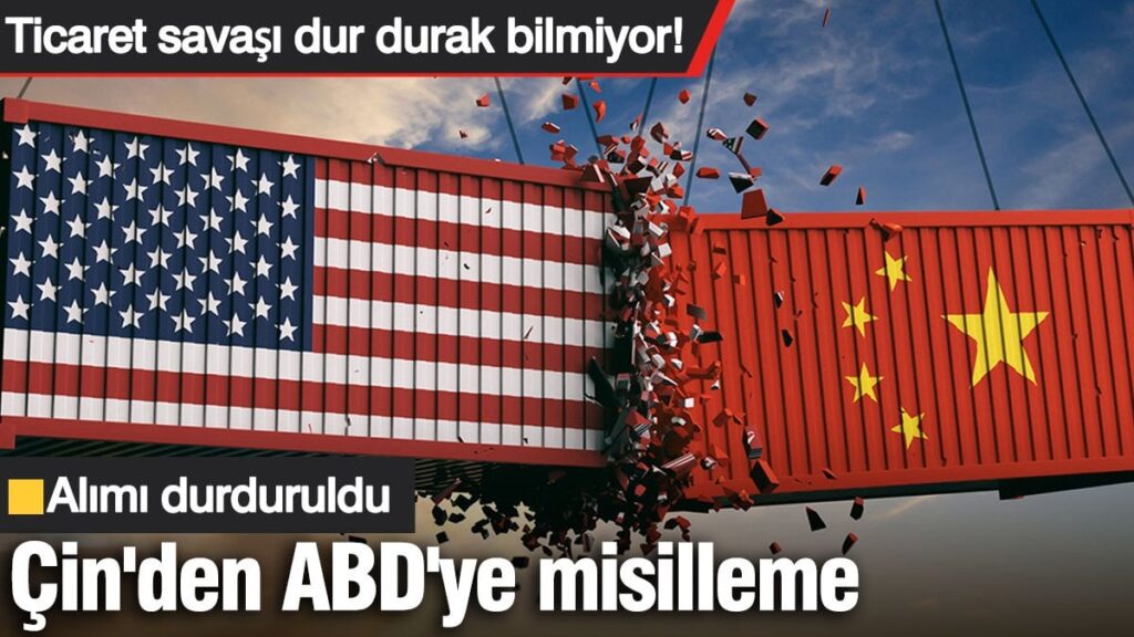 Ticaret savaşı dur durak bilmiyor! Çin’den ABD’ye bir misilleme daha: Alımı durduruldu