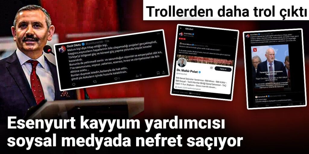 Trollerden daha trol çıktı: Esenyurt kayyum yardımcısı soysal medyada nefret saçtı