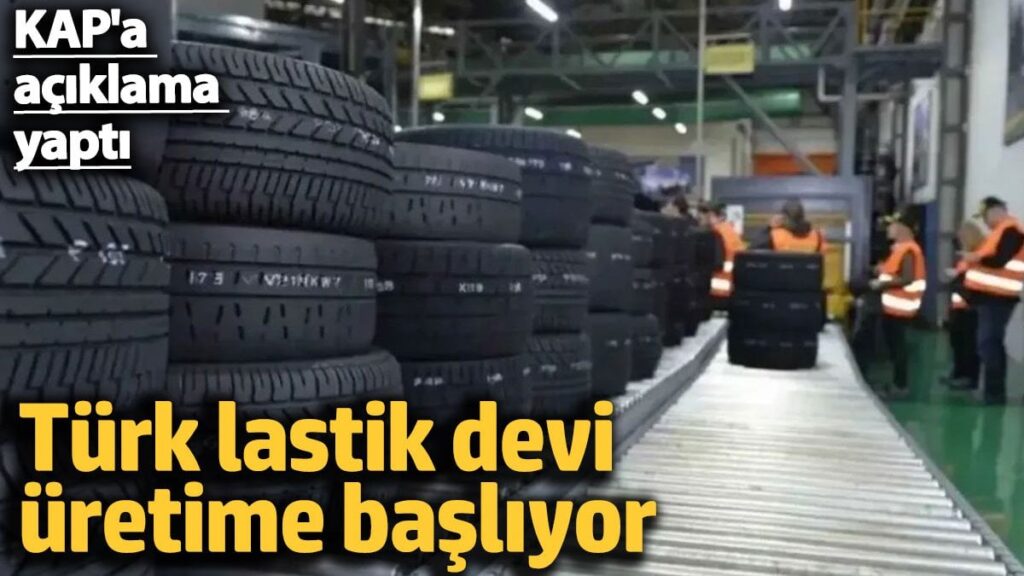 Türk lastik devi üretime başlıyor. KAP’a açıklama yaptı