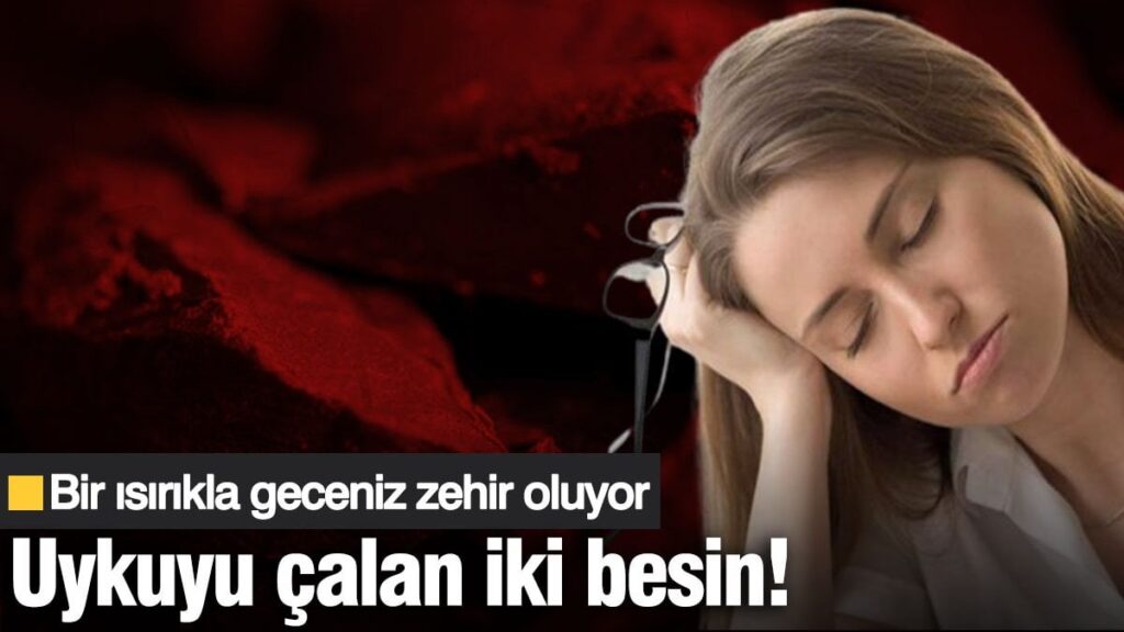 Uykuyu çalan iki besin! Bir ısırıkla geceniz zehir oluyor