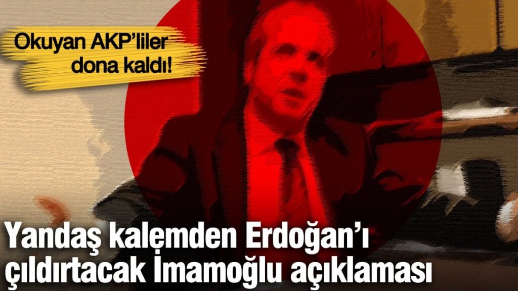 Yandaş kalemden Erdoğan’ı çıldırtacak İmamoğlu açıklaması… Okuyan AKP’liler dona kaldı!