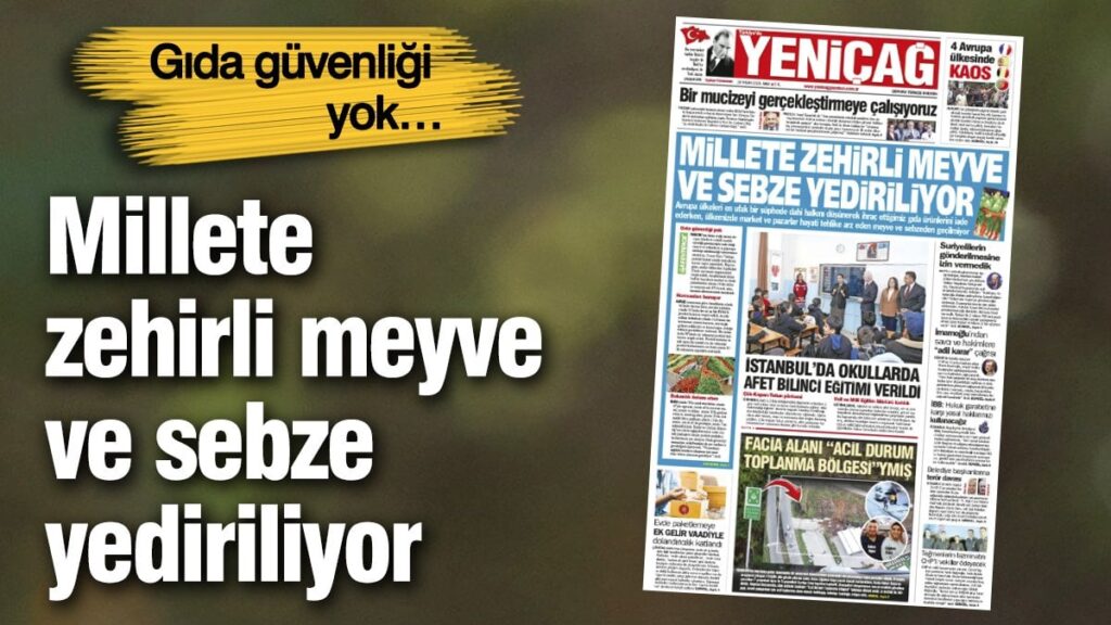 Yeniçağ Gazetesi: Millete zehirli meyve ve sebze yediriliyor