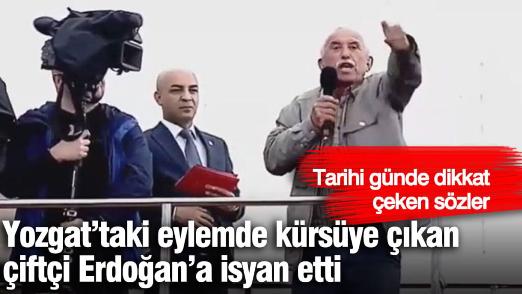 Yozgat’taki eylemde kürsüde konuşan çiftçi Erdoğan’a isyan etti