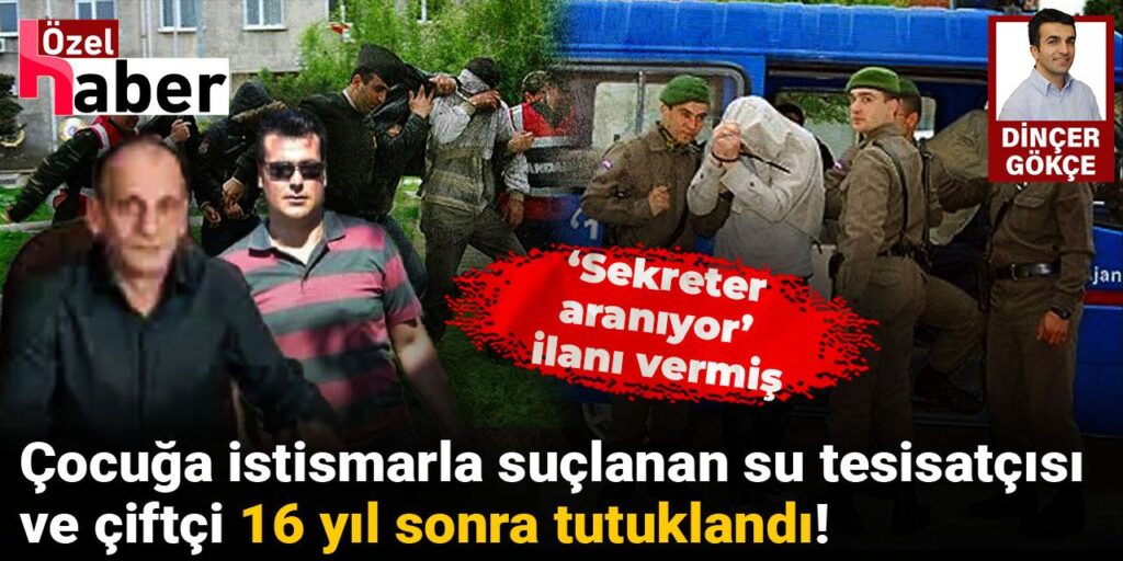 14 yaşındaki kıza istismarda bulunan su tesisatçısı ile çiftçilik yapan bir kişi 16 yıl sonra tutuklandı