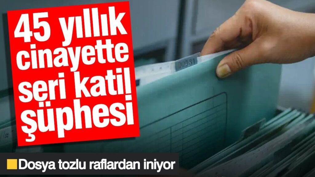 45 yıllık cinayette seri katil şüphesi: Dosya tozlu raflardan iniyor
