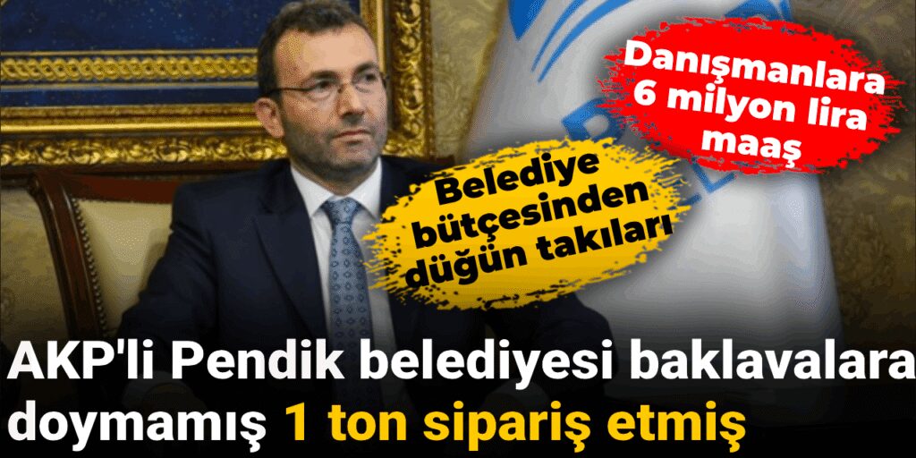 AKP’li Pendik belediyesi baklavalara doymamış 1 ton sipariş etmiş