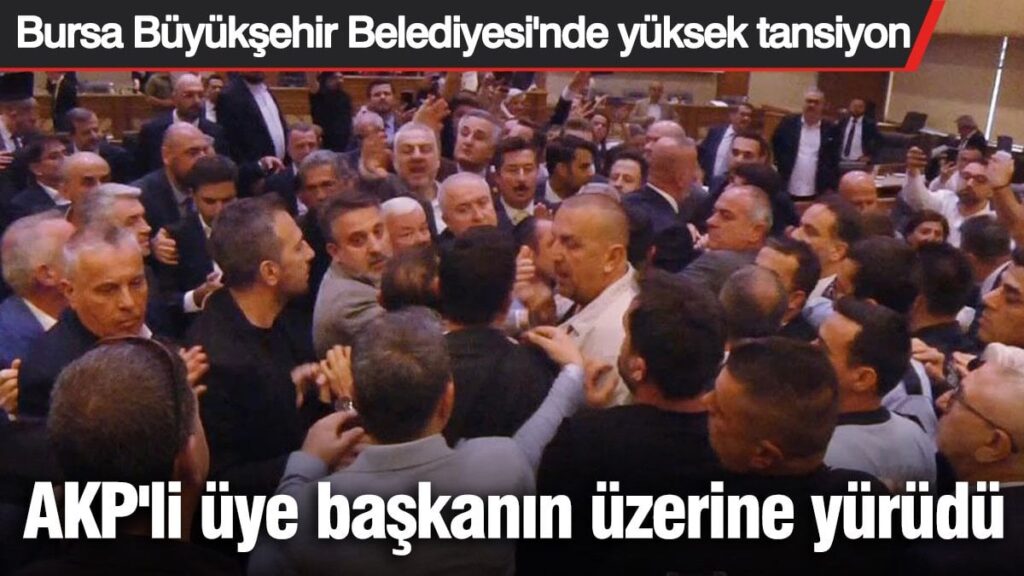 AKP’li üye başkanın üzerine yürüdü! Bursa Büyükşehir Belediye Meclisi’nde yüksek tansiyon