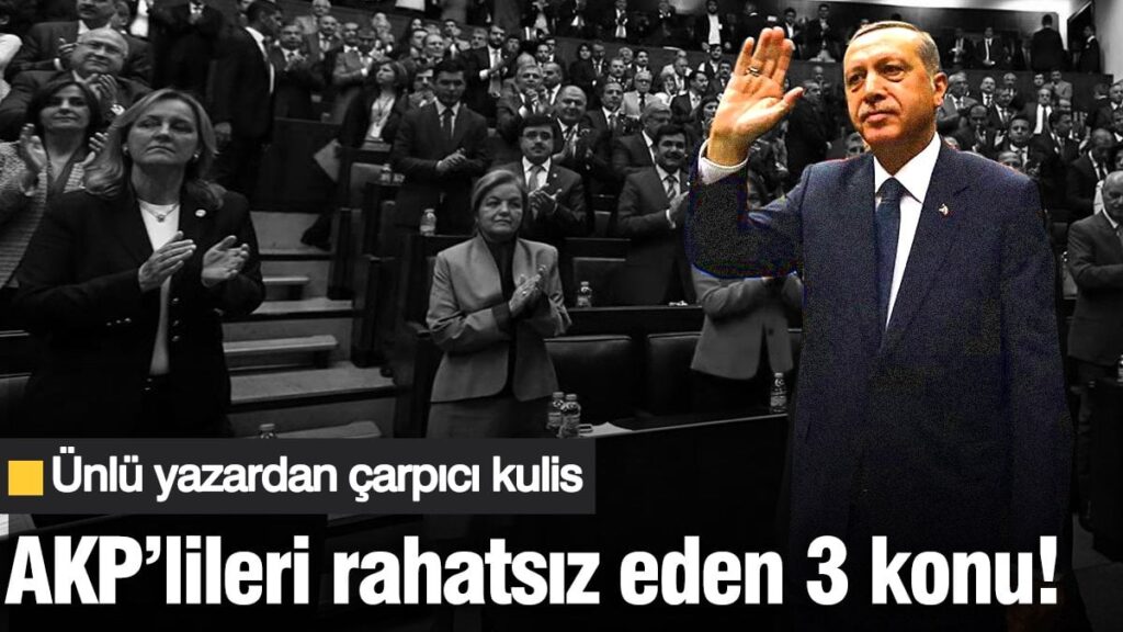 AKP’lileri rahatsız eden 3 konu! Ünlü yazardan çarpıcı kulis…