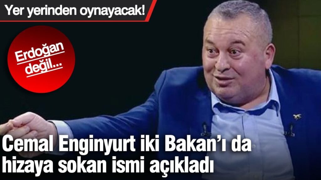Cemal Enginyurt iki Bakan’ı da hizaya sokan ismi açıkladı. Yer yerinden oynayacak! Erdoğan değil…