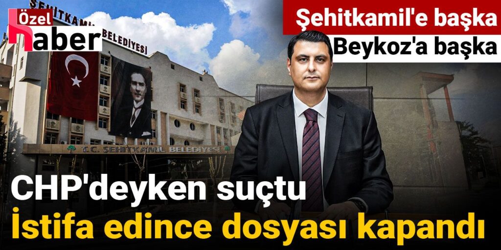 CHP’deyken suçtu, istifa edince dosyası kapandı: Şehitkamil’e başka Beykoz’a başka