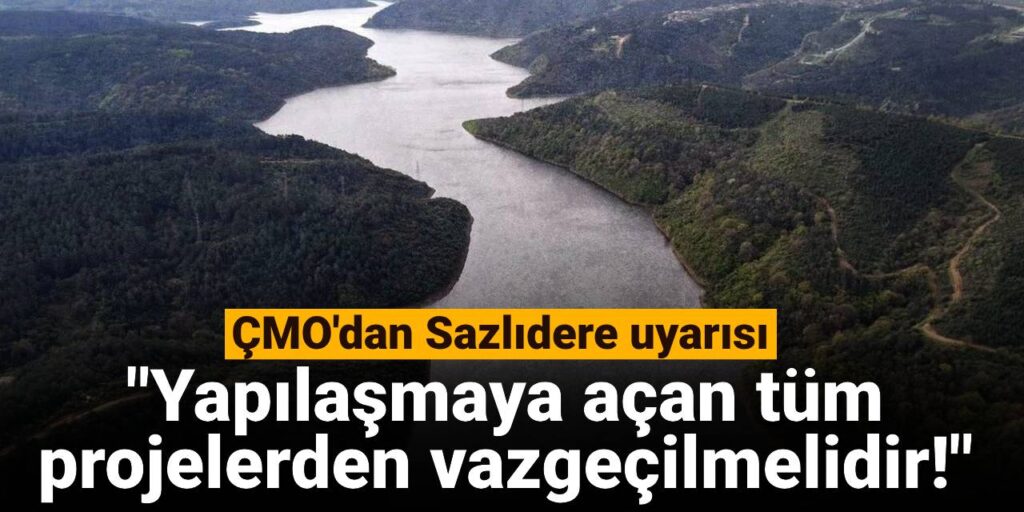 ÇMO’dan Sazlıdere uyarısı: Yapılaşmaya açan tüm projelerden vazgeçilmelidir!