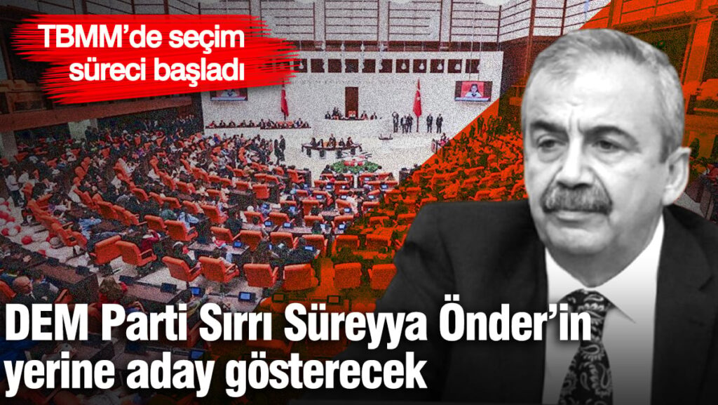 DEM Parti Sırrı Süreyya Önder’in yerine aday gösterecek. TBMM’de seçim süreci başladı