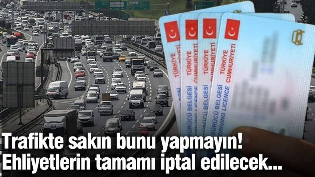 Ehliyetlerin tamamı iptal edilecek… Trafikte sakın bunu yapmayın!