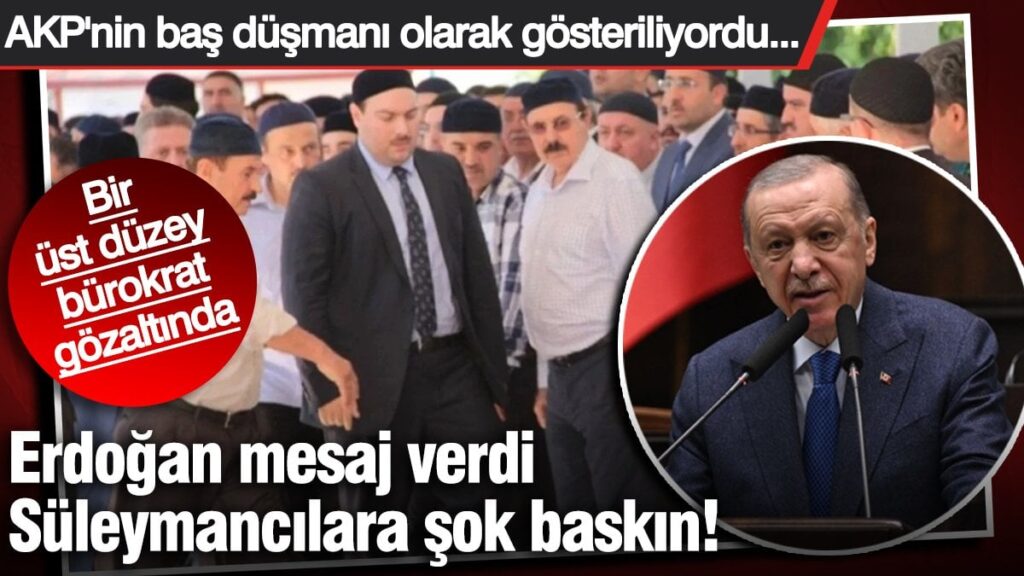 Erdoğan mesaj verdi, Süleymancılara şok baskın! Bir üst düzey bürokrat gözaltında… AKP’nin baş düşmanı olarak gösteriliyordu…