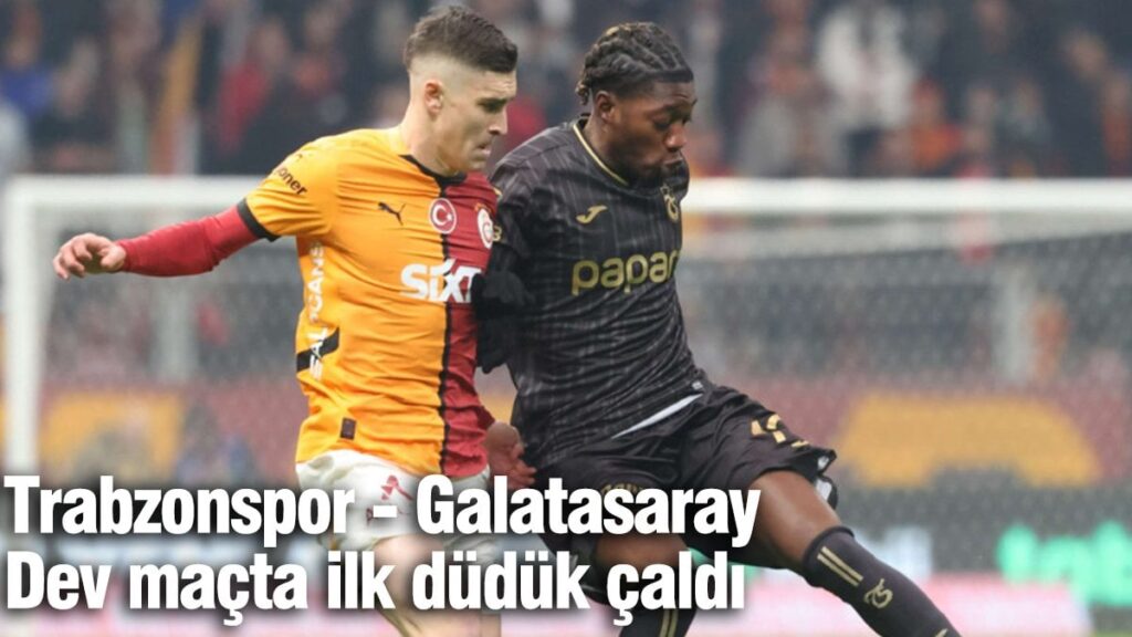 Galatasaray zorlu Trabzonspor deplasmanında