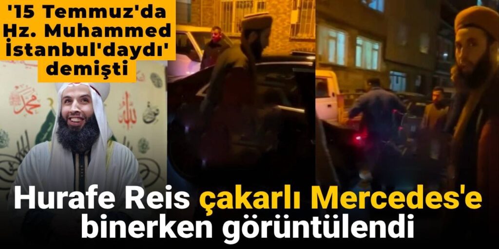 Hurafe Reis çakarlı Mercedes’e binerken görüntülendi: ’15 Temmuz’da Hz. Muhammed İstanbul’daydı’ demişti