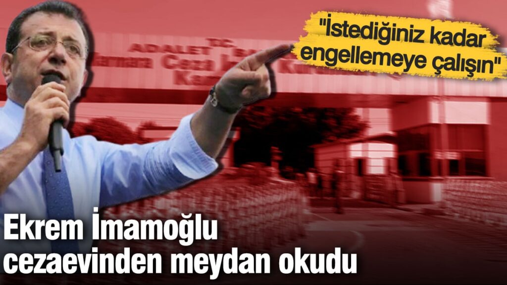 İmamoğlu cezaevinden meydan okudu: İstediğiniz kadar engellemeye çalışın
