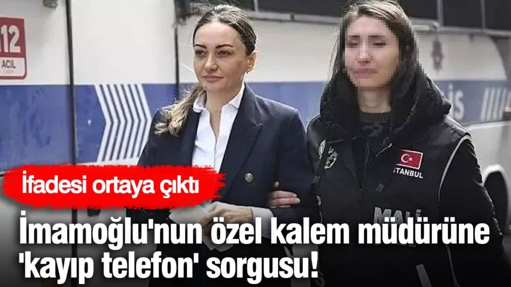 İmamoğlu’nun özel kalem müdürüne ‘kayıp telefon’ sorgusu! İfadesi ortaya çıktı