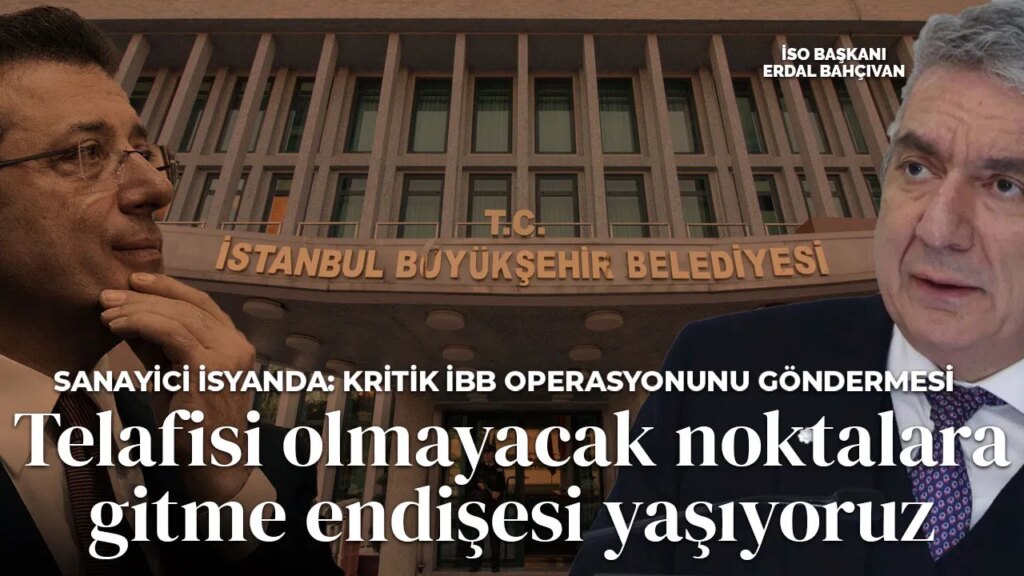 İSO Başkanı Erdal Bahçıvan isyan etti! İmamoğlu operasyonlarını işaret etti: ‘Telafisi olmayacak noktalara gitme endişesi yaşıyoruz’
