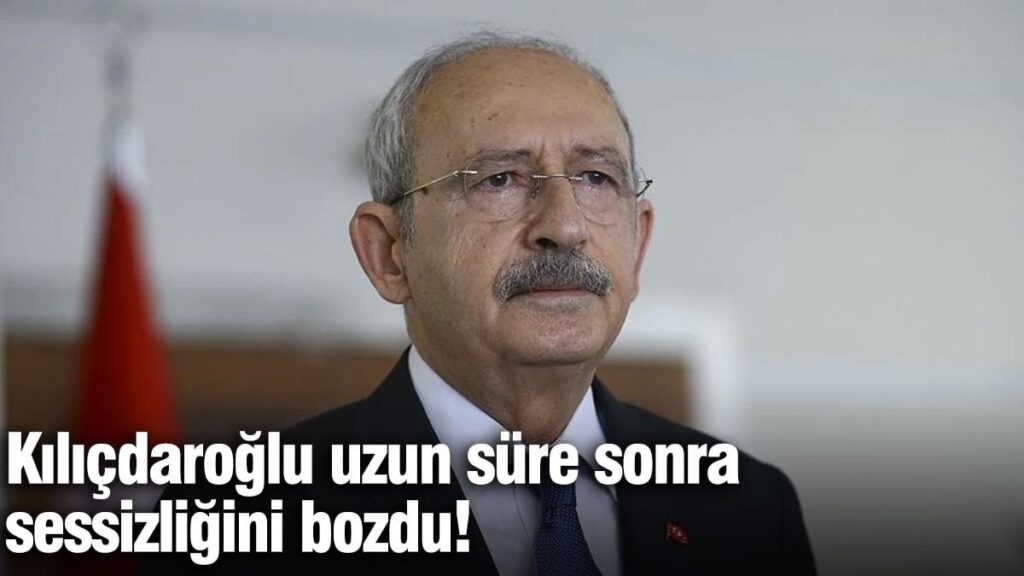 Kılıçdaroğlu uzun süre sonra sessizliğini bozdu!