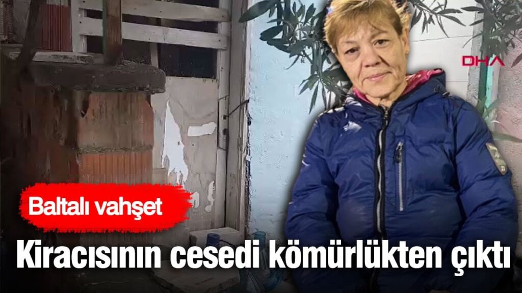 Kiracısının cesedi kömürlükten çıktı! Baltalı vahşet