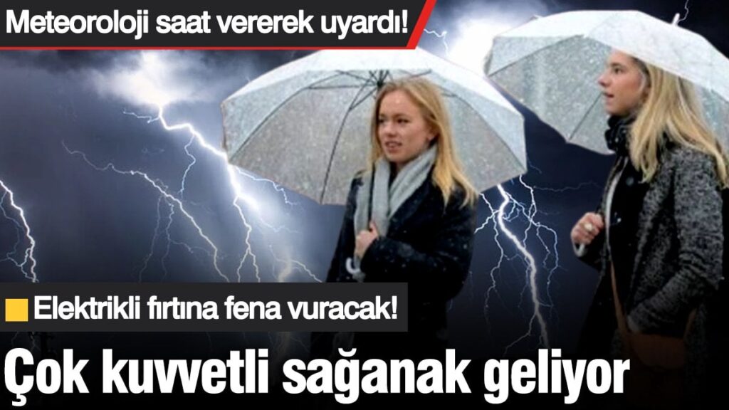 Meteoroloji saat vererek uyardı: Elektrikli fırtına fena vuracak! Çok kuvvetli sağanak geliyor…