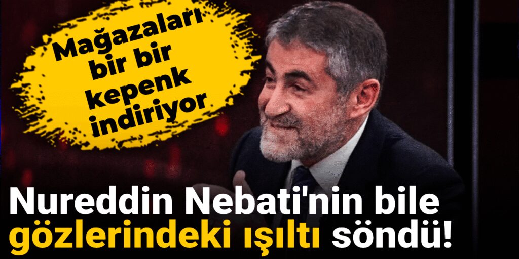 Nureddin Nebati’nin bile gözlerindeki ışıltı söndü! Mağazaları bir bir kepenk indiriyor