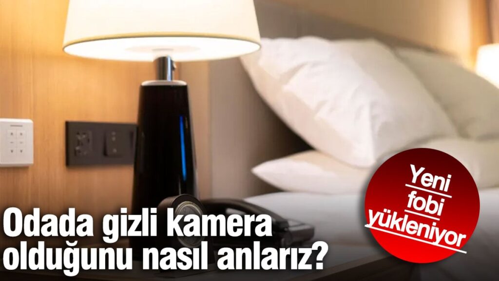 Odada gizli kamera olduğunu nasıl anlarız?