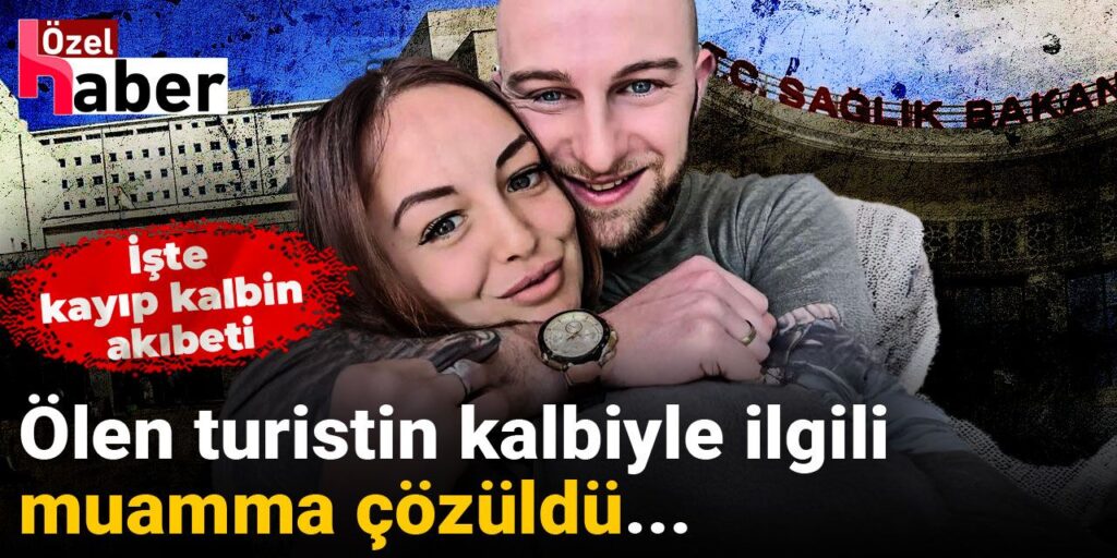 Ölen turistin kalbiyle ilgili muamma çözüldü… İşte kayıp kalbin akıbeti