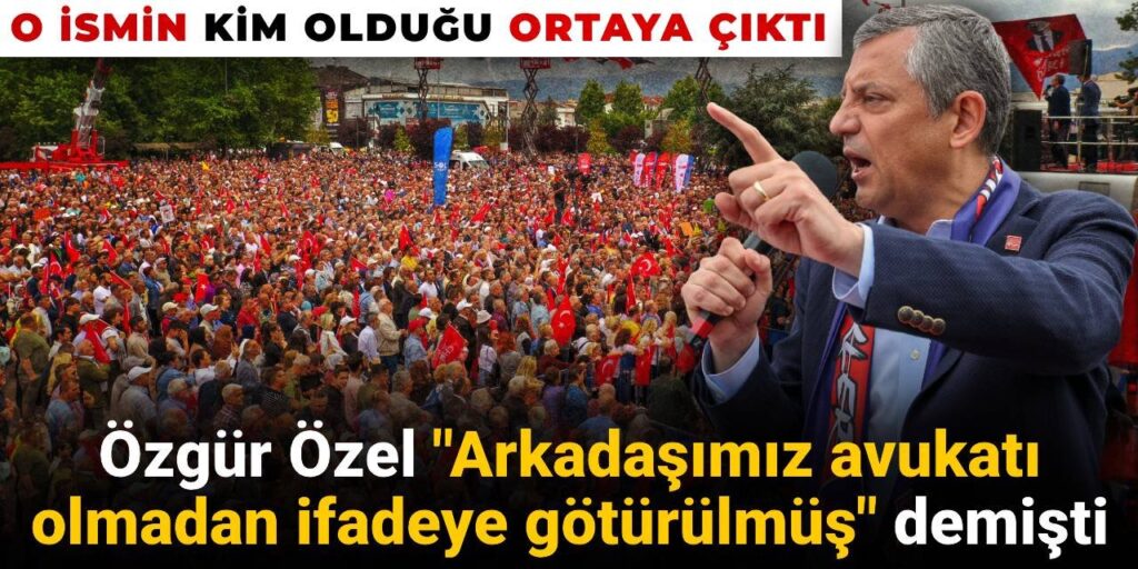 Özgür Özel ‘Arkadaşımız avukatı olmadan ifadeye götürülmüş’ demişti: O ismin kim olduğu ortaya çıktı